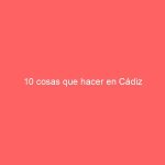 10 cosas que hacer en Cádiz