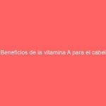 5 Beneficios de la vitamina A para el cabello
