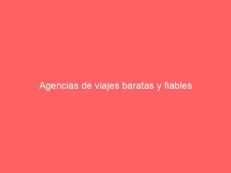 Agencias de viajes baratas y fiables