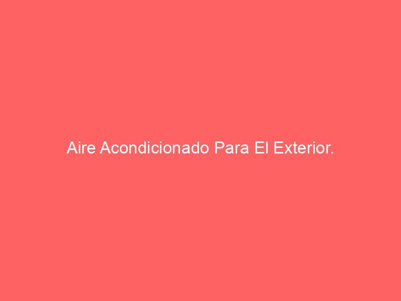 Aire Acondicionado Para El Exterior.