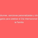 Álbumes, canciones personalizadas y otros regalos para celebrar el Día Internacional de la Familia