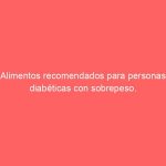 Alimentos recomendados para personas diabéticas con sobrepeso.