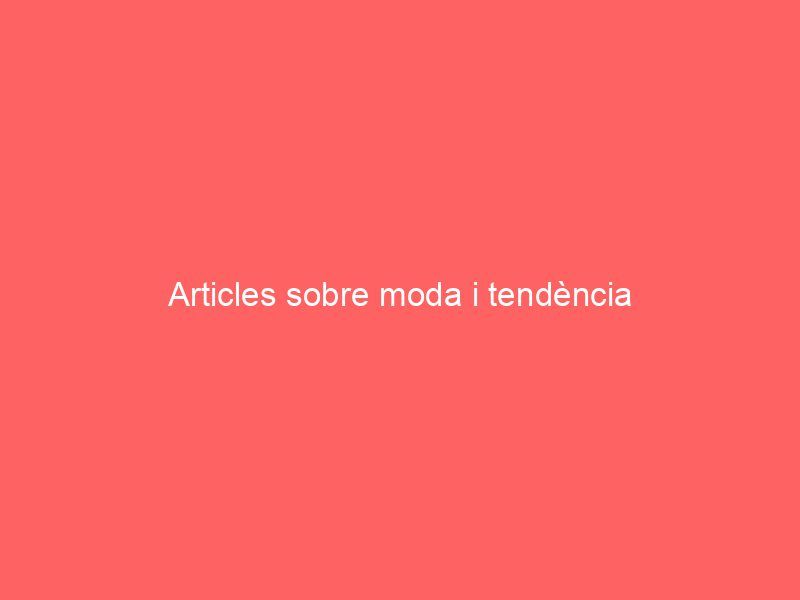 Articles sobre moda i tendència
