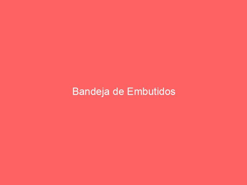 Bandeja de Embutidos