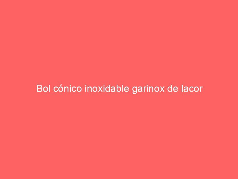 Bol cónico inoxidable garinox de lacor