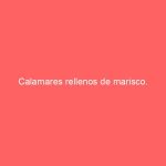 Calamares rellenos de marisco.