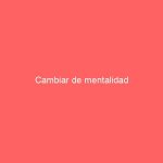 Cambiar de mentalidad