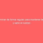 Caminar de forma regular para mantener bello y sano el cuerpo