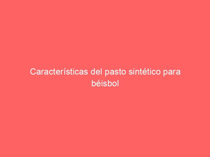 Características del pasto sintético para béisbol