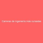 Carreras de ingeniería más cursadas