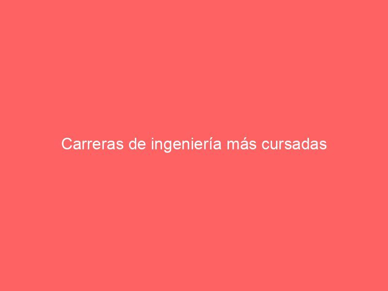 Carreras de ingeniería más cursadas