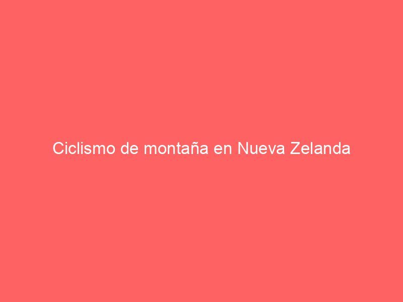 Ciclismo de montaña en Nueva Zelanda