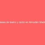 Clases de teatro y canto en Almadén Madrid