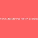 Cómo adelgazar más rápido y sin dietas