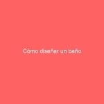 Cómo diseñar un baño
