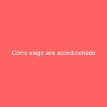 Cómo elegir aire acondicionado