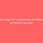 Cómo Elegir los Complementos de Niña para la Primera Comunión