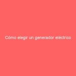 Cómo elegir un generador eléctrico