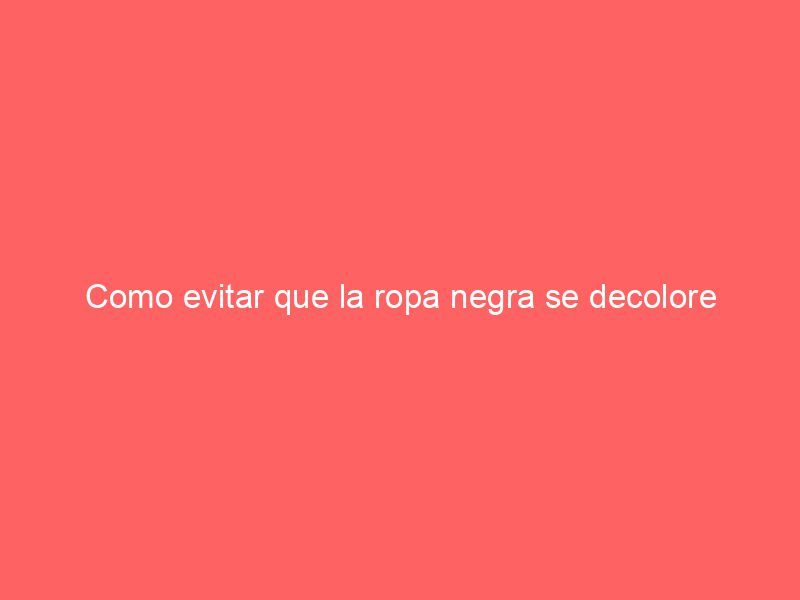Como evitar que la ropa negra se decolore