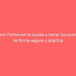 Cómo Fermovert te ayuda a cerrar tus puertas de forma segura y práctica