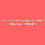 ¿Cómo hacer una estrategia de influencer marketing en Instagram?