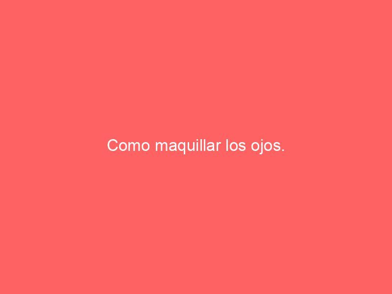 Como maquillar los ojos.