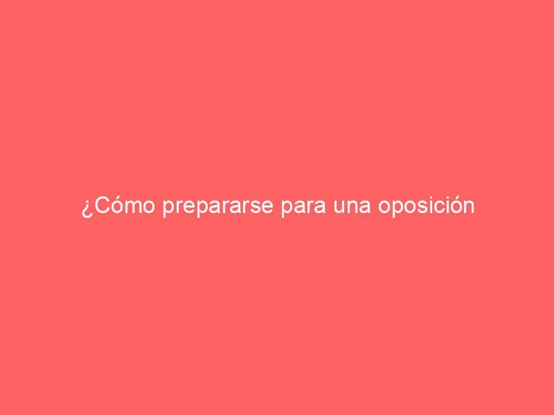 ¿Cómo prepararse para una oposición