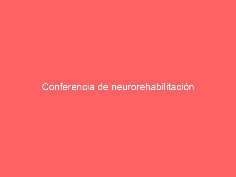 Conferencia de neurorehabilitación