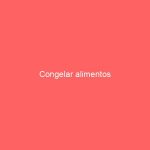 Congelar alimentos