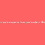 Conoce las mejores islas que te ofrece Hawái