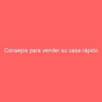 Consejos para vender su casa rápido