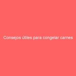 Consejos útiles para congelar carnes