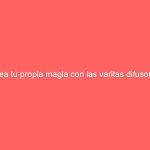 Crea tu propia magia con las varitas difusoras