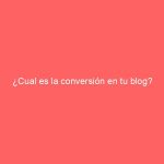 ¿Cual es la conversión en tu blog?