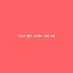 Cuando endeudarse