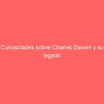 Curiosidades sobre Charles Darwin y su legado