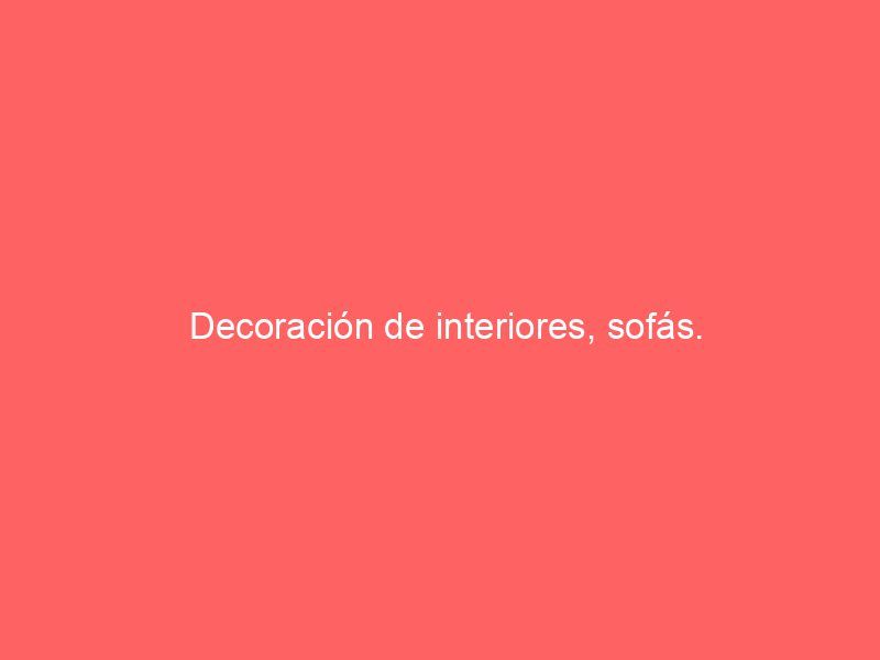 Decoración de interiores, sofás.