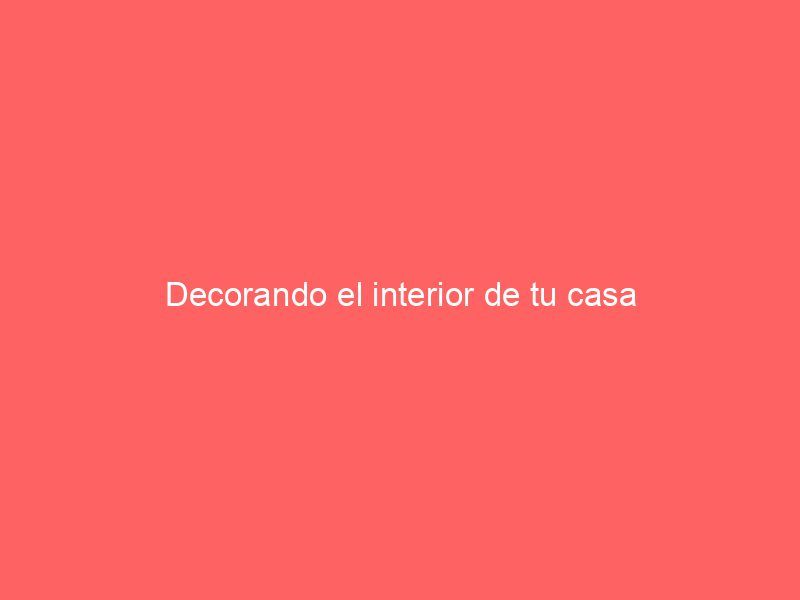 Decorando el interior de tu casa