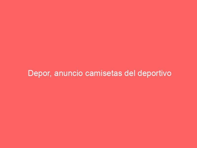 Depor, anuncio camisetas del deportivo