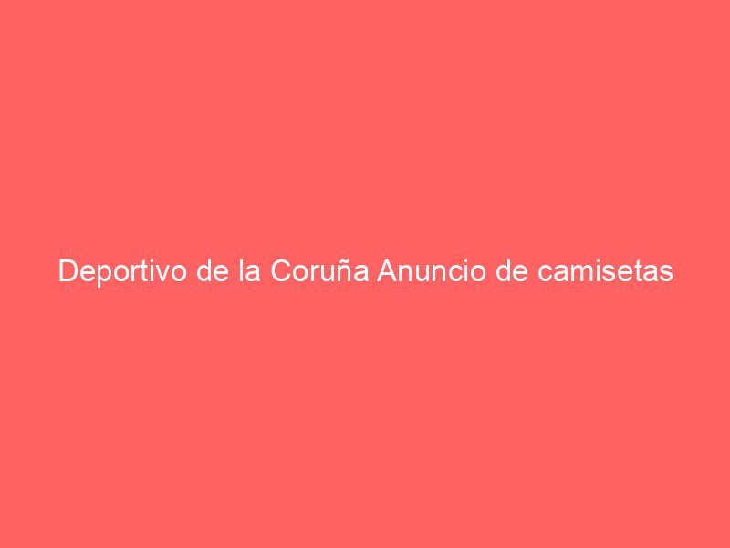 Deportivo de la Coruña Anuncio de camisetas