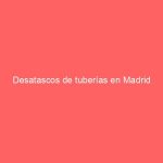 Desatascos de tuberías en Madrid