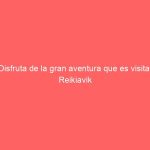 Disfruta de la gran aventura que es visitar Reikiavik