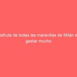 Disfruta de todas las maravillas de Milán sin gastar mucho