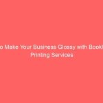 Do Make Your Business Glossy with Booklet Printing Services