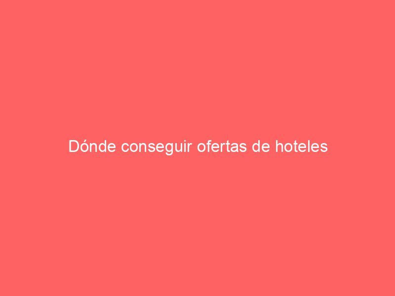 Dónde conseguir ofertas de hoteles