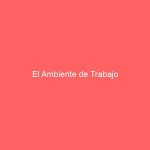 El Ambiente de Trabajo
