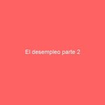 El desempleo parte 2