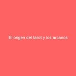 El origen del tarot y los arcanos