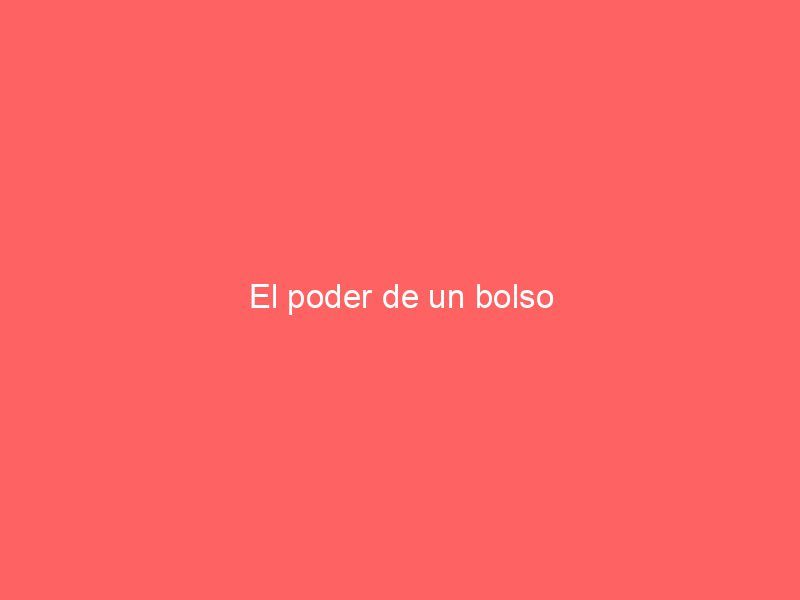 El poder de un bolso