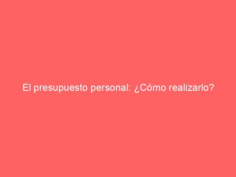 El presupuesto personal: ¿Cómo realizarlo?